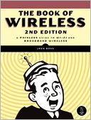 Book of Wireless, 2nd Edition: A Painless Guide to Wi-Fi and Broadband Wireless