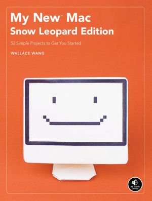 My New Mac, Snow Leopard Edition: 54 Simple Projects to Get You Started