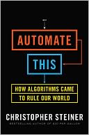 Automate This: How Algorithms Came to Rule Our World