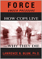 Force Under Pressure: How Cops Live and Why They Die