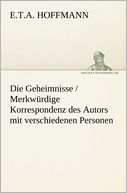 Die Geheimnisse / Merkw Rdige Korrespondenz Des Autors Mit Verschiedenen Personen