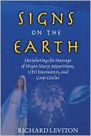 Signs on the Earth: Deciphering the Message of Virgin Mary Apparitions, UFO Encounters, and Crop Circles