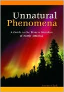 Unnatural Phenomena: A Guide to the Bizarre Wonders of North America