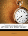 The Life And Adventures Of Robinson Crusoe: Embellished With Engravings From Designs, Volume 1...