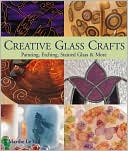 Creative Glass Crafts: Painting * Etching * Stained Glass & More