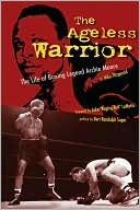 The Ageless Warrior: The Life of Boxing Legend Archie Moore
