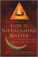Some People Say That ... God Is No Laughing Matter: An Artist's Observations and Objections on the Spiritual Path