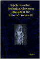 Sapphire's Astral Projection Adventures Throughtout the Universe (Volume II)
