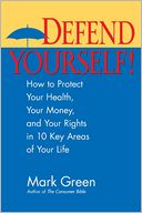 Defend Yourself: How to Protect Your Health, Your Money, and Your Rights in Every Area of Your Life