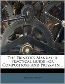 The Printer's Manual: A Practical Guide For Compositors And Pressmen...