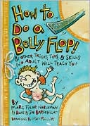 How to Do a Belly Flop!: & Other Tricks, Tips, & Skills No Adult Will Teach You