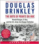 Boys of Pointe du Hoc: Ronald Reagan, D-Day, and the U.S. Army 2nd Ranger Battalion