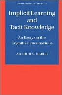 Implicit Learning and Tacit Knowledge: An Essay on the Cognitive Unconscious