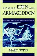 Between Eden and Armageddon: The Future of World Religions, Violence, and Peacemaking