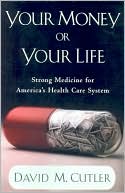 Your Money or Your Life: Strong Medicine for America's Health Care System