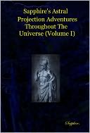 Sapphire's Astral Projection Adventures Throughout the Universe (Volume I)