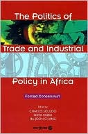 The Politics of Trade and Industrial Policy in Africa: Forced Consensus?