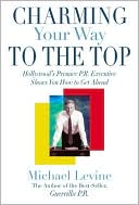 Charm Your Way To the Top: Hollywood's Premier PR Executive Shows You How to Get Ahead
