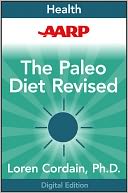 AARP The Paleo Diet Revised: Lose Weight and Get Healthy by Eating the Foods You Were Designed to Eat