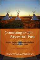 Connecting to Our Ancestral Past: Healing through Family Constellations, Ceremony, and Ritual