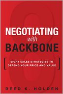 Negotiating with Backbone: Eight Sales Strategies to Defend Your Price and Value
