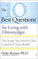 The 10 Best Questions for Living with Fibromyalgia: The Script You Need to Take Control of Your Health
