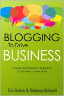 Blogging to Drive Business: Create and Maintain Valuable Customer Connections