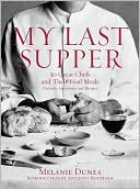 My Last Supper: 50 Great Chefs and Their Final Meals: Portraits, Interviews, and Recipes