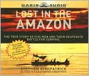 Lost in the Amazon: The True Story Of Five Men And Their Desperate Battle for Survival