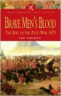 Brave Men's Blood: The Epic of the Zulu War 1879
