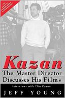 Kazan: The Master Director Discusses His Films: Interviews with Elia Kazan