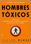 Hombres tóxicos: Diez maneras de identificar, tratar y recuperarse de los hombres que nos hacen..