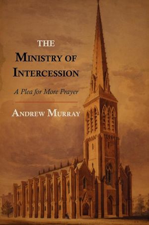The Ministry of Intercession: A Plea for More Prayer