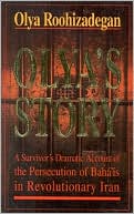 Olya's Story: A Survivor's Dramatic Account of the Persecution of Baha'is in Revolutionary Iran