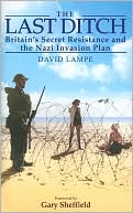Last Ditch: Britain's Secret Resistance and the Nazi Invasion Plan