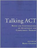 Talking ACT: Notes and Conversations on Acceptance and Commitment Therapy