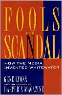 Fools for Scandal: How The Media Invented Whitewater