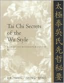 Tai Chi Secrets of the Wu Style: Chinese, Classics, Translations, Commentary