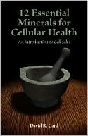 12 Essential Minerals for Cellular Health: An Introduction to Cell Salts