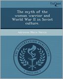 The myth of the woman warrior and World War II in Soviet culture.