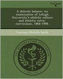 A delicate balance: An examination of Lehigh University's athletic culture and athletic extra-curriculum, 1866-1998.