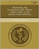 Skimming the investment pool: White-collar crime in the mutual fund industry.
