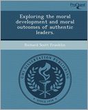 Exploring the moral development and moral outcomes of authentic leaders.