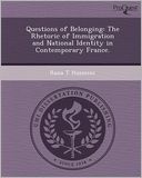 Questions of Belonging: The Rhetoric of Immigration and National Identity in Contemporary France.