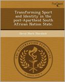 Transforming Sport and Identity in the post-Apartheid South African Nation State.