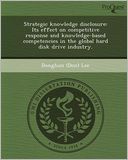Strategic knowledge disclosure: Its effect on competitive response and knowledge-based competencies in the global hard disk drive industry.