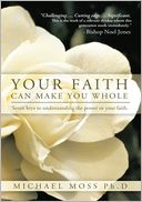 YOUR FAITH CAN MAKE YOU WHOLE by Michael Moss Ph.D: NOOK Book Cover