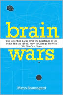 Brain Wars: The Scientific Battle Over the Existence of the Mind and the Proof That Will Change the Way We Live Our Lives