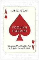 Fooling Houdini: Magicians, Mentalists, Math Geeks, and the Hidden Powers of the Mind