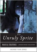 The Unruly Sprite: Magical Creatures, A Weiser Books Collection